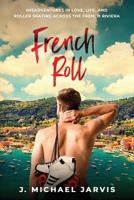 French Roll: Misadventures in Love, Life, and Roller Skating Across the French Riviera 1734546905 Book Cover