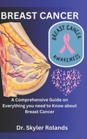 BREAST CANCER: A Comprehensive Guide on Everything you need to Know about Breast Cancer B0CWDRX2WY Book Cover