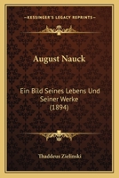 August Nauck: Ein Bild Seines Lebens Und Seiner Werke (1894) 1120263735 Book Cover