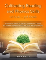 Cultivating Reading and Phonics Skills, 1st Grade - 3rd Grade: An Instruction Manual for Teachers and Parents of Children with Dyslexia, Dysgraphia, ADHD, and Other Learning Challenges 0997488220 Book Cover
