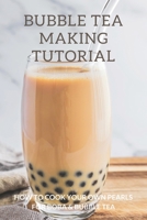 Bubble Tea Making Tutorial: How To Cook Your Own Pearls For Boba & Bubble Tea: Cooking Bubble Tea Pearls null Book Cover