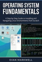 Operating System Fundamentals: A Step-by-Step Guide to Installing and Navigating Linux Environments from Scratch (Beginner Operating System Essentials) B0GY7YF336 Book Cover