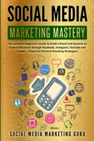 Social Media Marketing Mastery: The complete Beginners Guide to build a Brand and become an Expert Influencer through Facebook, Instagram, Youtube and Twitter - Powerful Personal Branding Strategies! 1801206406 Book Cover
