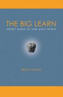 The Big Learn: Smart Ways to Use Your Brain 1412092221 Book Cover