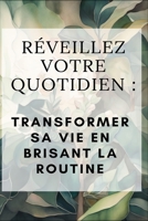 Transformer sa vie en Brisant la Routine: Le guide ultime pour vous accompagner au quotidien B0BYR5GCWM Book Cover