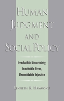 Human Judgment and Social Policy : Irreducible Uncertainty, Inevitable Error, Unavoidable Injustice 0195143272 Book Cover