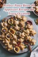 Perfect Pasta Bites: 93 Appetizer Recipes for Every Occasion B0CDNSHCV8 Book Cover