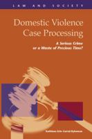 Domestic Violence Case Processing: A Serious Crime or a Waste of Precious Time? 1593327331 Book Cover