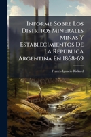 Informe Sobre Los Distritos Minerales Minas Y Establecimientos De La Repðblica Argentina En 1868-69 (Spanish Edition) 1024759679 Book Cover