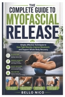 The Complete Guide to Myofascial Release: Simple, Effective Techniques to Ease Tight Muscles, Improve Movement, and Support Whole-Body Recovery B0H7XVWVZ9 Book Cover