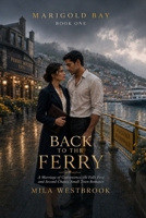 Back to the Ferry: A Marriage of Convenience, He Falls First and Second Chance Small Town Romance (Marigold Bay) B0HCXGM32G Book Cover