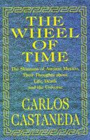 The Wheel of Time: Shamans of Ancient Mexico, Their Thoughts About Life, Death and the Universe