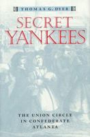Secret Yankees: The Union Circle in Confederate Atlanta (War/Society/Culture) 0801868157 Book Cover