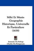 Mihi Et Musis: Geographie Historique, Universelle Et Particuliere (1658) 1166338541 Book Cover