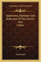 Aphorisms, Opinions And Reflection Of The Late Dr. Parr 124582287X Book Cover