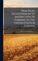 Practical Suggestion As To Instruction In Farming In The United States & Canada 1024688275 Book Cover