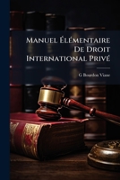 Manuel Élémentaire De Droit International Privé: Avec Indication Et Solution Des Questions Posées Aux Examens De La Faculté De Droit 1148914110 Book Cover