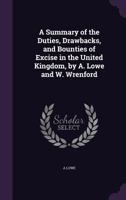 A Summary of the Duties, Drawbacks, and Bounties of Excise in the United Kingdom, by A. Lowe and W. Wrenford 1144897750 Book Cover
