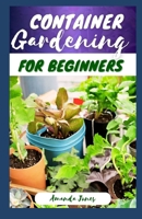Container Gardening for Beginners: A Comprehensive Guide to Growing Your Own Fruits, Vegetables, Flowers and Herbs, Including Adding Color and Texture B0CQ8Q4DV8 Book Cover