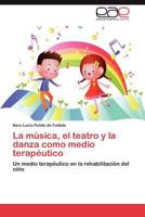 La música, el teatro y la danza como medio terapéutico: Un medio terapéutico en la rehabilitación del niño 3659044008 Book Cover
