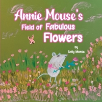 Annie Mouse's Field of Fabulous Flowers 1968966099 Book Cover