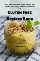 Gluten Free Recipes Book: 100+ Easy, Delicious Meals, Breads, and Sweets for a Happy, Healthy Gluten-Free Life 1092927581 Book Cover
