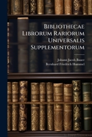 Bibliothecae Librorum Rariorum Universalis Supplementorum: Volumen I[-iii]. 124646778X Book Cover