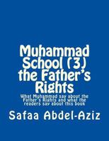 Muhammad School (3) the Father?s Rights: What Muhammad Say about the Father's Rights and What the Readers Say about This Book 1537777130 Book Cover
