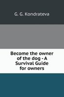 Become the owner of the dog - A Survival Guide for owners 5519567956 Book Cover