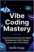 Vibe Coding Mastery: Practical Techniques for Rapid Development with Claude, Cursor, and LLM Coding B0GF9TLWKC Book Cover