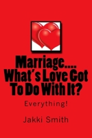Marriage...What's Love Got To Do With It?: Everything! 1511804157 Book Cover