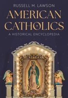 American Catholics: A Historical Encyclopedia B0FPDCD57G Book Cover