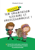 Réussis ton orientation scolaire et professionnelle !: Carnet de route pour construire ton projet d'orientation scolaire et professionnelle 232245060X Book Cover