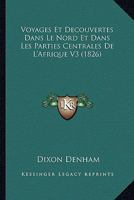 Voyages Et Decouvertes Dans Le Nord Et Dans Les Parties Centrales De L'Afrique V3 (1826) 1167674065 Book Cover