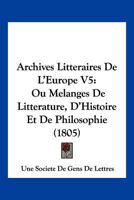 Archives Litteraires De L'Europe V5: Ou Melanges De Litterature, D'Histoire Et De Philosophie (1805) 1161018271 Book Cover
