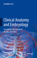 Clinical Anatomy and Embryology: A Guide for the Classroom, Boards, and Clinic 3031038061 Book Cover