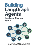 Building Complete LangGraph AI Agents: Intelligent Routing Agent (The Complete AI Agent) B0FPGRXGG4 Book Cover