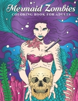 Mermaid Zombies Coloring Book for Adults: Unique Mermaid Zombies Halloween Gift Book for Horror Fans - Cool Coloring Pages for Adults and Artistic ... with Skeletons, Skulls and Sea Animals B09BYN2ZKM Book Cover