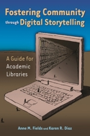 Fostering Community through Digital Storytelling: A Guide for Academic Libraries 159158552X Book Cover