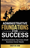 Administrative Foundations for Success:: 40 Administrative Tips Every Small Business Owner Needs B0F4NJ2PF7 Book Cover