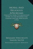 Moral and religious aphorisms. Collected from the manuscript papers of the reverend and learned Doctor Whichcote; and published in MDCCIII, by Dr. Jeffery. Now re-published, with very large additions 1171024185 Book Cover
