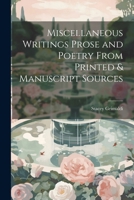 Miscellaneous Writings Prose and Poetry from Printed & Manuscript Sources 1341284905 Book Cover