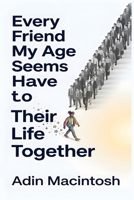 Every Friend My Age Seems to Have Their Life Together: The Maverick Framework to Stop Falling Behind and Redefine Career Success in 30 Days—Even if You Feel Years Behind Your Peers B0HFNCKKWR Book Cover