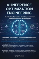 AI Inference Optimization Engineering: Quantization, Speculative Decoding, and Hardware-Specific LLM Deployment (Production AI Engineering Series) B0H3TH48V6 Book Cover