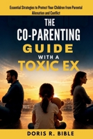 The Co-Parenting Guide with a Toxic Ex: Essential Strategies to Protect Your Children from Parental Alienation and Conflict B0HFZJ1SKS Book Cover