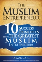 The Muslim Entrepreneur: 10 Success Principles from the Greatest Muslim Entrepreneurs 0994873301 Book Cover