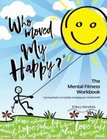 "Who Moved My Happy?" The Mental Fitness Workbook : A go-to guide for successfully managing your mental health 099971810X Book Cover