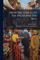 From the Congo to the Niger and the Nile;: An account of the German Central African Expedition of 1910-1911 1279166150 Book Cover