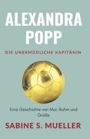 Alexandra Popp: Die Unermüdliche Kapitänin: Eine Geschichte von Mut, Ruhm und Größe (Biografien der Sportikonen) (German Edition) B0FKT6L16Y Book Cover