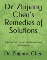 Dr. Zhijiang Chen's Remedies of Solutions: Dr. Zhijiang Chen's Chinese Herbal Remedies Series - First Edition 2020 B08GFPMC9J Book Cover